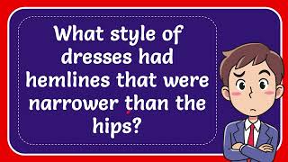 What style of dresses had hemlines that were narrower than the hips [upl. by Verna]