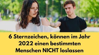 HOROSKOP 6 Sternzeichen können im Jahr 2022 einen bestimmten Menschen NICHT loslassen [upl. by Jehiah]