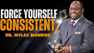 DR MYLES MUNROE  FORCE YOURSELF TO BE CONSISTENT  POWERFUL MOTIVATION [upl. by Milano]