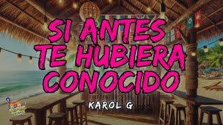 KAROL G  Si Antes Te Hubiera Conocido Letra  Lyrics [upl. by Netneuq]