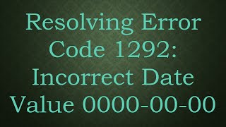 Resolving Error Code 1292 Incorrect Date Value 00000000 [upl. by Benedic]