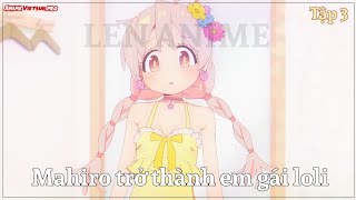 Tóm tắt Anime Mahiro trở thành em gái loli  Tập 3  LEN Anime [upl. by Wolsky]