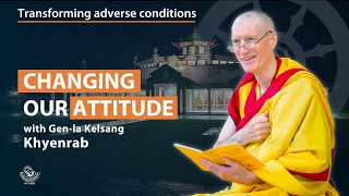 Changing our attitude  Genla Kelsang Khyenrab [upl. by Ahsertal]