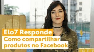 Elo7 Responde  32  Como compartilhar produtos no Facebook [upl. by Dana]