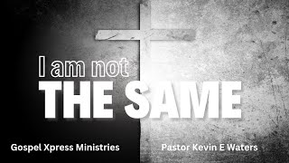 Snippet of Sundays sermon quot Im not the samequot Gospel Xpress Ministries Pastor Kevin E Waters [upl. by Lougheed]