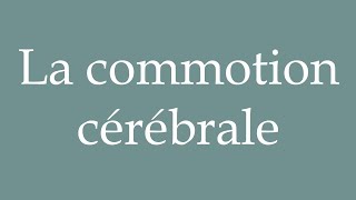 How to Pronounce La commotion cérébrale Concussion Correctly in French [upl. by Jeno]