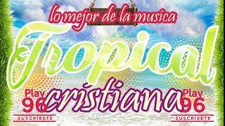 Lo Mejor de la Música Cristiana Tropical Mix tropical cristiano [upl. by Halian]