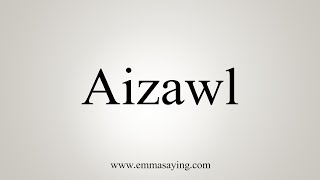 How To Say Aizawl [upl. by Emmet887]