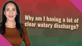 Why am I having a lot of clear watery discharge [upl. by Jehius]