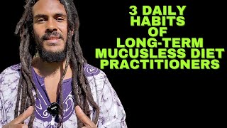 3 DAILY HABITS OF LONGTERM MUCUSLESS DIET PRACTITIONERS [upl. by Armyn669]