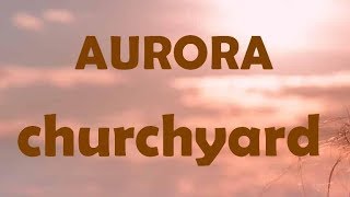 AURORA  Churchyard lyrics [upl. by Shamrao]