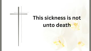 This sickness is not unto death [upl. by Nonez]