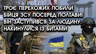 Троє перехожих побили БІЙЦЯ ЗСУ посеред Полтави Він заступився за людину накинулися із БИТАМИ [upl. by Clarke348]