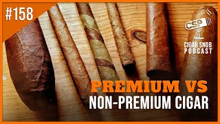 Premium vs NonPremium Cigars  Cigar Snob Podcast E158 [upl. by Ahsyat]