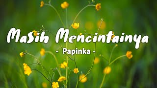 Masih Mencintainya  Papinka  Lyric [upl. by Oloapnaig]