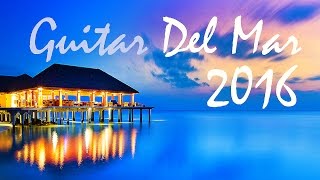 GUITAR DEL MAR 2016  ChillOut Mix 2016  Del Mar Balearic Cafe Chillout Island Lounge [upl. by Euton127]