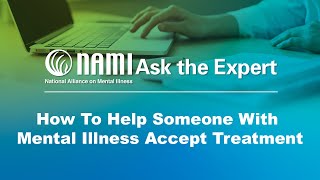 NAMI Ask the Expert How To Help Someone With Mental Illness Accept Treatment [upl. by Naarah]