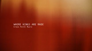 Cross Point Music  “Where Kings Are Made feat Jesse Labelle” Lyric Video [upl. by Fianna]