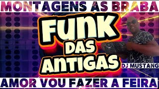 🔥FUNK DAS ANTIGAS MONTAGENS DAS ANTIGAS AS BRABA DJ MUSTANG [upl. by Stoat]