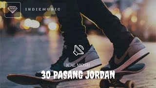 ICAL MOSH  30 PASANG JORDAN  Lyric Video [upl. by Geesey]