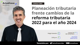 Planeación tributaria frente cambios de la reforma tributaria 2022 para el año 2024 [upl. by Miarfe]