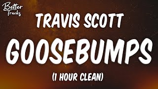 Travis Scott  Goosebumps ft Kendrick Lamar 1 Hour Clean 🔥 Goosebumps 1 Hour Clean [upl. by Aimil]