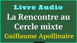 Livre Audio  La rencontre au Cercle mixte  De Guillaume Apollinaire  histoireaudio [upl. by Marmawke]