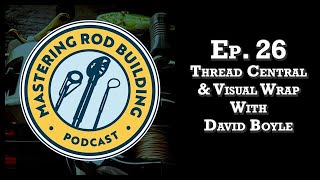 Mastering Rod BuildingThread Central amp Visual Wrap w David Boyle FULL Episode 26 [upl. by Packton]