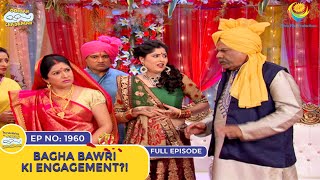 Ep 1960  Bagha Bawri Ki Engagement  Taarak Mehta Ka Ooltah Chashmah  Full Episode  तारक मेहता [upl. by Enyrat74]