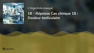 18  Réponse Cas clinique 18  Douleur testiculaire [upl. by Lenoil]