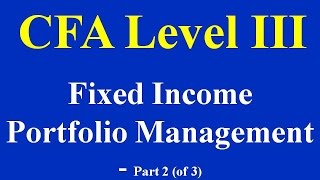 CFA Level 3 Fixed Income  Portfolio Management  Part 2 of 3 [upl. by Grizel587]