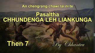 PASALTHA CHHUNDENGA LEH LIANKUNGA Then 7 Chhantea [upl. by Enawyd]