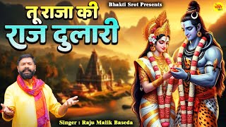 तू राजा की राज दुलारी  Tu Raja Ki Raj Dulari  Laster Shiv Parvati Song  Raju Malik Baseda [upl. by Anasus473]