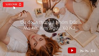 DỰ ĐOÁN THÁNG 3 NHÓM ĐẤT Ma kết Kim Ngưu Xử Nữ [upl. by Espy788]