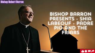 Bishop Barron Presents Shia LaBeouf Padre Pio and the Friars [upl. by Elwood]