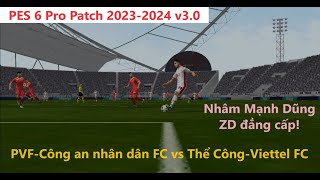 PVFCông an nhân dân vs Thể CôngViettel VLeague Nhâm Mạnh Dũng ZD đẳng cấp PES 6 Pro Patch 2024 [upl. by Griselda]