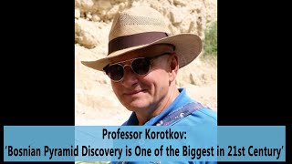 Professor Korotkov ‘Bosnian Pyramid Discovery is One of the Biggest in 21st Century’ [upl. by Rhianna14]