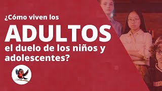 👩‍🦰 🧑‍🦰¿Cómo viven los Adultos el DUELO EN NIÑOS Y ADOLESCENTES 👩‍🦰 🧑‍🦰 [upl. by Libb31]