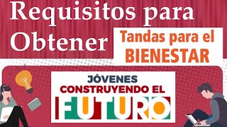 Requisitos para Obtener Tandas para el Bienestar  Jóvenes construyendo el Futuro [upl. by Pedrick]