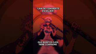 LAW SE CONVIERTE EN MUJER QUE BONITOS OJOS TIENES COMPADRE onepiece [upl. by Anehta]