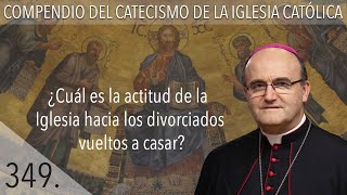 nº 349 ¿Cuál es la actitud de la Iglesia hacia los divorciados vueltos a casar [upl. by Zahavi858]