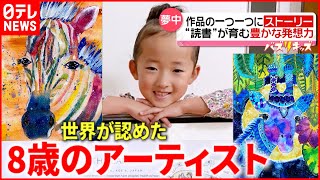 【夢中！】独自の色彩感覚！世界が認めた”８歳quotのアーティスト 自由な発想力の秘けつとは？『every特集』 [upl. by Irelav]