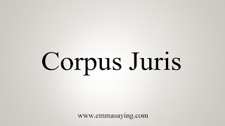 How To Say Corpus Juris [upl. by Gifford99]