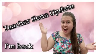 I am back on youtube  Teacher Ilona Update [upl. by Nomelc]