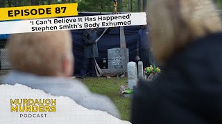 Murdaugh Murders Podcast 87 ‘I Can’t Believe It Has Happened’ Stephen Smith’s Body Exhumed [upl. by Atiniuq571]