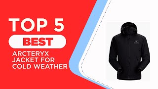 5 Best Arcteryx Jacket for Cold Weather in 2024  Reviewed [upl. by Shermie]