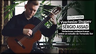 Vyacheslav Shugaev plays Variaciones sudamericanas sobre un estudio de Fernando Sor by Sergio Assad [upl. by Stinson]