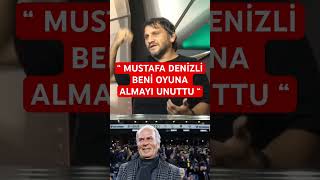 Mustafa Denizli beni oyuna ALMAYI unuttu fenerbahçe galatasaray beşiktaş trabzonspor [upl. by Sumahs]