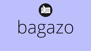 Que significa BAGAZO • bagazo SIGNIFICADO • bagazo DEFINICIÓN • Que es BAGAZO [upl. by Assenahs]