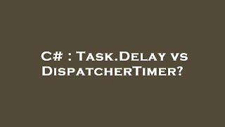 C  TaskDelay vs DispatcherTimer [upl. by Vevina829]